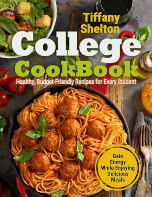 Carte de bucate pentru colegiu: Rețete sănătoase, prietenoase cu bugetul pentru fiecare student Câștigă energie în timp ce se bucură de mese delicioase - College Cookbook: Healthy, Budget-Friendly Recipes for Every Student Gain Energy While Enjoying Delicious Meals