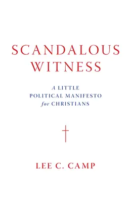 Mărturie scandaloasă: Un mic manifest politic pentru creștini - Scandalous Witness: A Little Political Manifesto for Christians