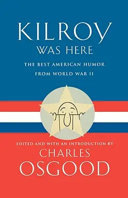 Kilroy a fost aici: Cel mai bun umor american din al Doilea Război Mondial - Kilroy Was Here: The Best American Humor from World War II