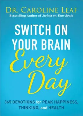 Pornește-ți creierul în fiecare zi: 365 de lecturi pentru fericire, gândire și sănătate maxime - Switch on Your Brain Every Day: 365 Readings for Peak Happiness, Thinking, and Health