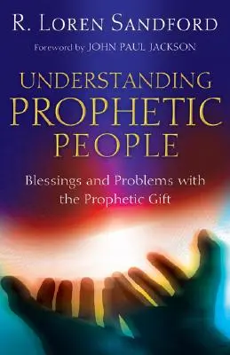 Înțelegerea oamenilor profetici: Binecuvântări și probleme cu darul profetic - Understanding Prophetic People: Blessings and Problems with the Prophetic Gift