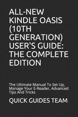 Ghidul de utilizare al noului Kindle Oasis (generația a 10-a): EDIȚIA COMPLETĂ: Manualul final pentru configurarea, gestionarea cititorului electronic, sfaturi avansate și trucuri - All-New Kindle Oasis (10th Generation) User's Guide: THE COMPLETE EDITION: The Ultimate Manual To Set Up, Manage Your E-Reader, Advanced Tips And Tric