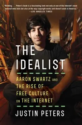 Idealistul: Aaron Swartz și ascensiunea culturii libere pe internet (Aaron Swartz and the Rise of Free Culture on the Internet) - The Idealist: Aaron Swartz and the Rise of Free Culture on the Internet