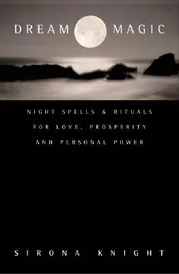 Magia viselor: Vrăji și ritualuri de noapte pentru dragoste, prosperitate și putere personală - Dream Magic: Night Spells & Rituals for Love, Prosperity and Personal Power
