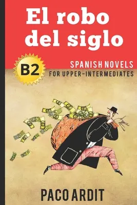 Spanish Novels: El robo del siglo (Romane spaniole pentru intermediari superiori - B2) - Spanish Novels: El robo del siglo (Spanish Novels for Upper-Intermediates - B2)