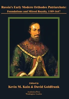 Patriarhia ortodoxă modernă timpurie a Rusiei: Fundații și regalitate mitrată, 1589-1647 - Russia's Early Modern Orthodox Patriarchate: Foundations and Mitred Royalty, 1589-1647