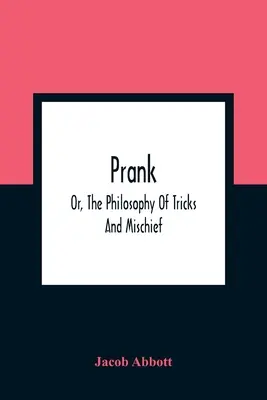 Prank; Or, The Philosophy Of Tricks And Mischief