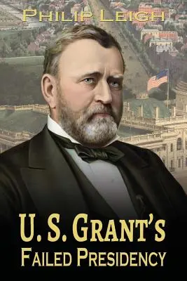 U. Președinția eșuată a lui S. Grant - U. S. Grant's Failed Presidency