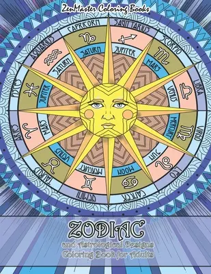 Zodiac and Astrological Designs Coloring Book for Adults: An Adult Coloring Book of Zodiac Designs and Astrology for Stress Relief and Relaxation