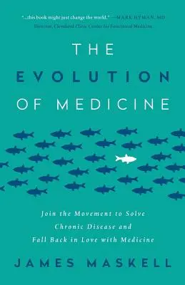 The Evolution of Medicine (Evoluția medicinei): Alăturați-vă mișcării pentru rezolvarea bolilor cronice și îndrăgostiți-vă din nou de medicină - The Evolution of Medicine: Join the Movement to Solve Chronic Disease and Fall Back in Love with Medicine