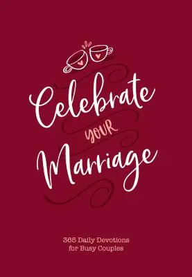 Sărbătorește-ți căsnicia: 365 Devoțiuni zilnice pentru cupluri ocupate - Celebrate Your Marriage: 365 Daily Devotions for Busy Couples