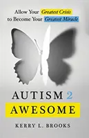 Autism 2 Awesome: Permite ca cea mai mare criză a ta să devină cel mai mare miracol al tău - Autism 2 Awesome: Allow Your Greatest Crisis to Become Your Greatest Miracle