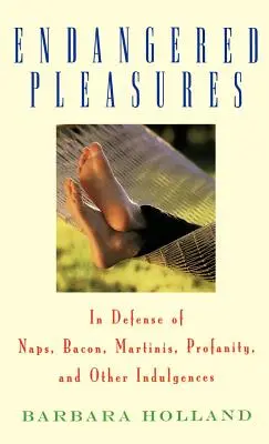 Plăceri pe cale de dispariție: În apărarea siestei, a slăninii, a Martini-ului, a blasfemiei și a altor indulgențe - Endangered Pleasures: In Defense of Naps, Bacon, Martinis, Profanity, and Other Indulgences