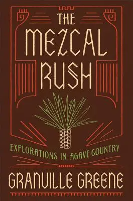 The Mezcal Rush: Explorări în țara agavei - The Mezcal Rush: Explorations in Agave Country