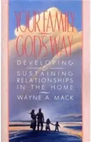 Familia ta, în felul lui Dumnezeu: Dezvoltarea și susținerea relațiilor în casă - Your Family, God's Way: Developing and Sustaining Relationships in the Home