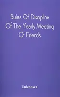 Reguli de disciplină ale Reuniunii Anuale a Prietenilor: Ținută în Philadelphia Stereotyped For The Yearly Meeting - Rules Of Discipline Of The Yearly Meeting Of Friends: Held In Philadelphia Stereotyped For The Yearly Meeting