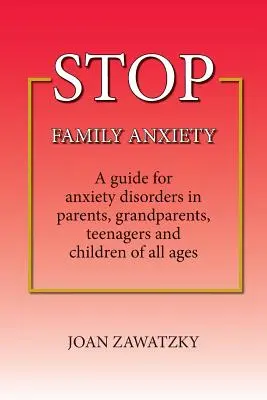 STOP Anxietatea în familie: Un ghid pentru tulburările de anxietate ale părinților, bunicilor, adolescenților și copiilor de toate vârstele - STOP Family Anxiety: A guide for anxiety disorders in parents, grandparents, teenagers and children of all ages