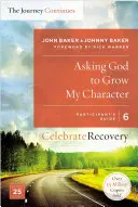 Cerându-i lui Dumnezeu să-mi crească caracterul: Călătoria continuă, Ghidul participantului 6: Un program de recuperare bazat pe opt principii din Beatitudini - Asking God to Grow My Character: The Journey Continues, Participant's Guide 6: A Recovery Program Based on Eight Principles from the Beatitudes