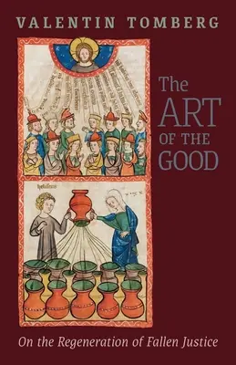 Arta binelui: Regenerarea justiției decăzute - The Art of the Good: On the Regeneration of Fallen Justice