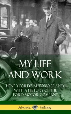 Viața și munca mea: Autobiografia lui Henry Ford, cu o istorie a Ford Motor Company (Hardcover) - My Life and Work: Henry Ford's Autobiography, with a History of the Ford Motor Company (Hardcover)