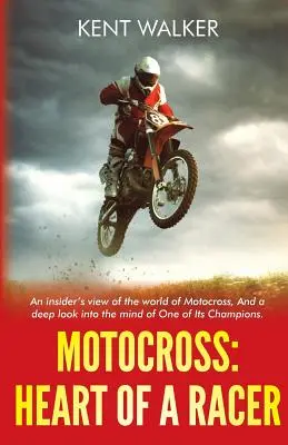 Motocross: Heart of a Racer: O viziune din interior asupra lumii Motocross-ului și o privire profundă în mintea unuia dintre campionii săi - Motocross: Heart of a Racer: An Insiders View of the World of Motocross and a Deep Look into the Mind of One of it's champions
