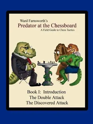 Predator la tabla de șah: A Field Guide to Chess Tactics (Cartea I) - Predator at the Chessboard: A Field Guide to Chess Tactics (Book I)