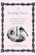 O voce iubitoare: Cartea unui îngrijitor cu povești citite cu voce tare pentru vârstnici (A Caregiver's Book of Read-Aloud Stories for the Elderly) - A Loving Voice: A Caregiver's Book of Read-Aloud Stories for the Elderly