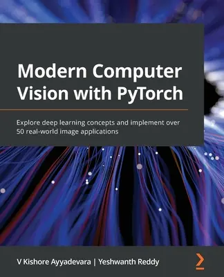 Viziune computerizată modernă cu PyTorch: Explorați conceptele de învățare profundă și implementați peste 50 de aplicații de imagine din lumea reală - Modern Computer Vision with PyTorch: Explore deep learning concepts and implement over 50 real-world image applications