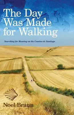 The Day Was Made for Walking: În căutarea sensului pe Camino de Santiago - The Day Was Made for Walking: Searching for Meaning on the Camino de Santiago
