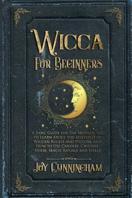 Wicca pentru începători: Un ghid de bază pentru epoca modernă pentru a învăța despre misterele credințelor și istoriei Wicca și cum să folosiți lumânări, C - Wicca for Beginners: A Basic Guide for the Modern Age to Learn About the Mysteries of Wiccan Beliefs and History, and How to Use Candles, C