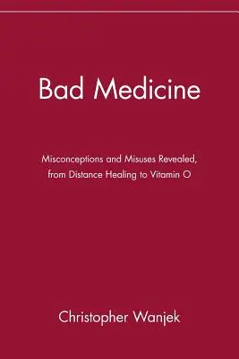 Medicamentul rău: Concepții și utilizări greșite dezvăluite, de la vindecarea la distanță la vitamina O - Bad Medicine: Misconceptions and Misuses Revealed, from Distance Healing to Vitamin O