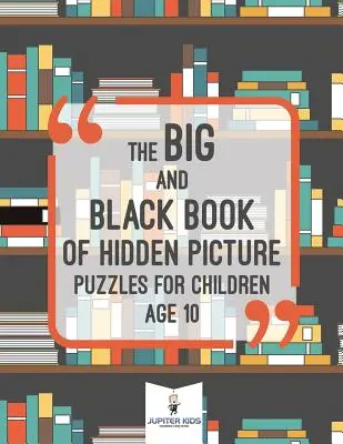 Cartea mare și neagră a puzzle-urilor cu imagini ascunse pentru copii de 10 ani - The Big and Black Book of Hidden Picture Puzzles for Children Age 10