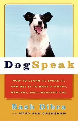 Dogpeak: Cum să o înveți, să o vorbești și să o folosești pentru a avea un câine fericit, sănătos și bine educat - Dogspeak: How to Learn It, Speak It, and Use It to Have a Happy, Healthy, Well-Behaved Dog