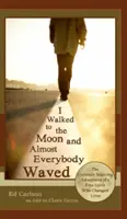 Am mers spre Lună și aproape toată lumea a salutat; Aventurile curios de inspirate ale unui spirit liber care a schimbat vieți - I Walked to the Moon and Almost Everybody Waved; The Curiously Inspiring Adventures of a Free Spirit Who Changed Lives