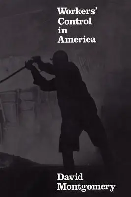 Controlul lucrătorilor în America: Studii în istoria muncii, a tehnologiei și a luptelor muncitorești - Workers' Control in America: Studies in the History of Work, Technology, and Labor Struggles