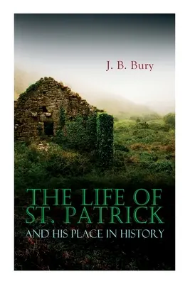 Viața Sfântului Patrick și locul său în istorie - The Life of St. Patrick and His Place in History