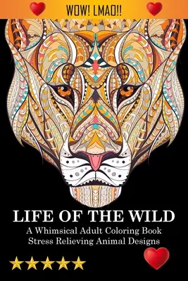 Life Of The Wild: O carte capricioasă de colorat pentru adulți: Stress Relieving Animal Designs: O carte de colorat cu înjurături - Life Of The Wild: A Whimsical Adult Coloring Book: Stress Relieving Animal Designs: A Swear Word Coloring Book