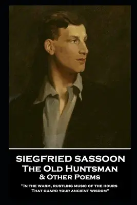 Siegfried Sassoon - Vânătorul bătrân și alte poezii: 'În muzica caldă și foșnitoare a orelor ce-ți păzesc înțelepciunea străveche' - Siegfried Sassoon - The Old Huntsman & Other Poems: 'In the warm, rustling music of the hours That guard your ancient wisdom''