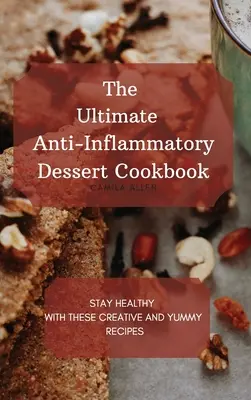 Cea mai bună carte de bucate pentru deserturi antiinflamatorii: Rămâneți sănătoși cu aceste rețete creative și delicioase - The Ultimate Anti-Inflammatory Dessert Cookbook: Stay Healthy with These Creative and Yummy Recipes