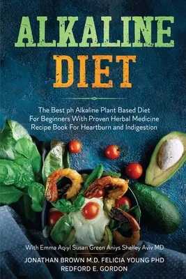 Alkaline Diet: Cea mai bună dietă pe bază de plante ph alcaline pentru începători cu carte de rețete dovedite de medicină pe bază de plante pentru arsuri la stomac și indigestie - Alkaline Diet: The Best ph Alkaline Plant Based Diet For Beginners With Proven Herbal Medicine Recipe Book For Heartburn and Indigest