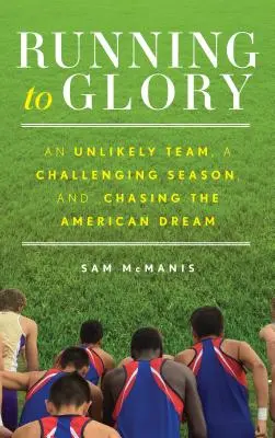 Alergând spre glorie: O echipă improbabilă, un sezon dificil și urmărirea visului american - Running to Glory: An Unlikely Team, a Challenging Season, and Chasing the American Dream