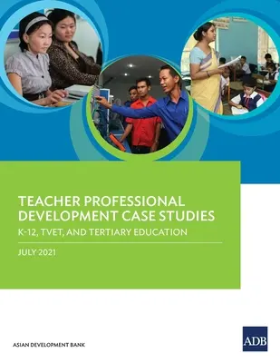 Studii de caz privind dezvoltarea profesională a cadrelor didactice: K-12, TVET și învățământ terțiar - Teacher Professional Development Case Studies: K-12, TVET, and Tertiary Education