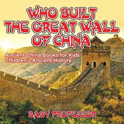 Cine a construit Marele Zid Chinezesc? Ancient China Books for Kids Istorie antică pentru copii - Who Built The Great Wall of China? Ancient China Books for Kids Children's Ancient History