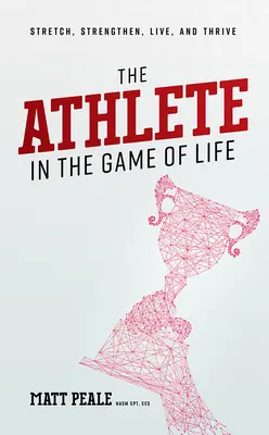 Atletul în jocul vieții: Întinde-te, întărește-te, trăiește și prosperă - The Athlete in the Game of Life: Stretch, Strengthen, Live, and Thrive