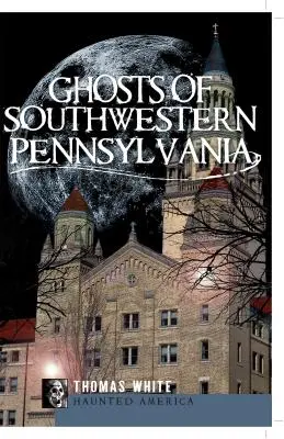 Fantomele din sud-vestul Pennsylvaniei - Ghosts of Southwestern Pennsylvania