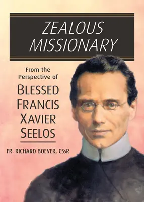 Misionar zelos: Din perspectiva Fericitului Francis Xavier Seelos [From the Perspective of Blessed Francis Xavier Seelos - Zealous Missionary: From the Perspective of Blessed Francis Xavier Seelos