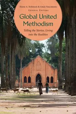 Metodismul unit global: A spune poveștile, a trăi în realități - Global United Methodism: Telling the Stories, Living Into the Realities