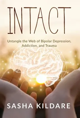 Intact: Descâlcirea rețelei depresiei bipolare, a dependenței și a traumei: Untangle the Web of Bipolar Depression, Addiction, and Trauma - Intact: Untangle the Web of Bipolar Depression, Addiction, and Trauma