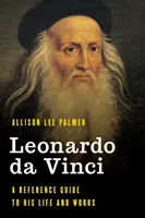 Leonardo da Vinci: Un ghid de referință pentru viața și opera sa - Leonardo da Vinci: A Reference Guide to His Life and Works