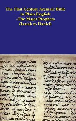 The First Century Aramaic Bible in Plain English - The Major Prophets (Isaiah to Daniel) - The First Century Aramaic Bible in Plain English-The Major Prophets (Isaiah to Daniel)